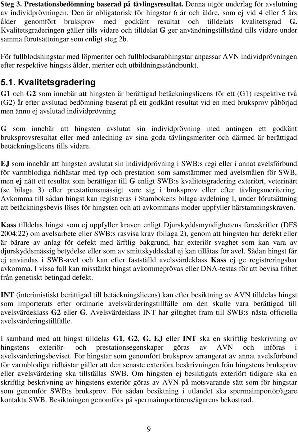 Kvalitetsgraderingen gäller tills vidare och tilldelat G ger användningstillstånd tills vidare under samma förutsättningar som enligt steg 2b.