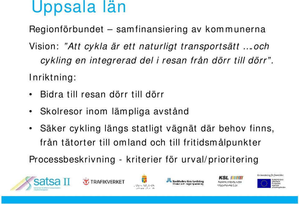 Inriktning: Bidra till resan dörr till dörr Skolresor inom lämpliga avstånd Säker cykling längs