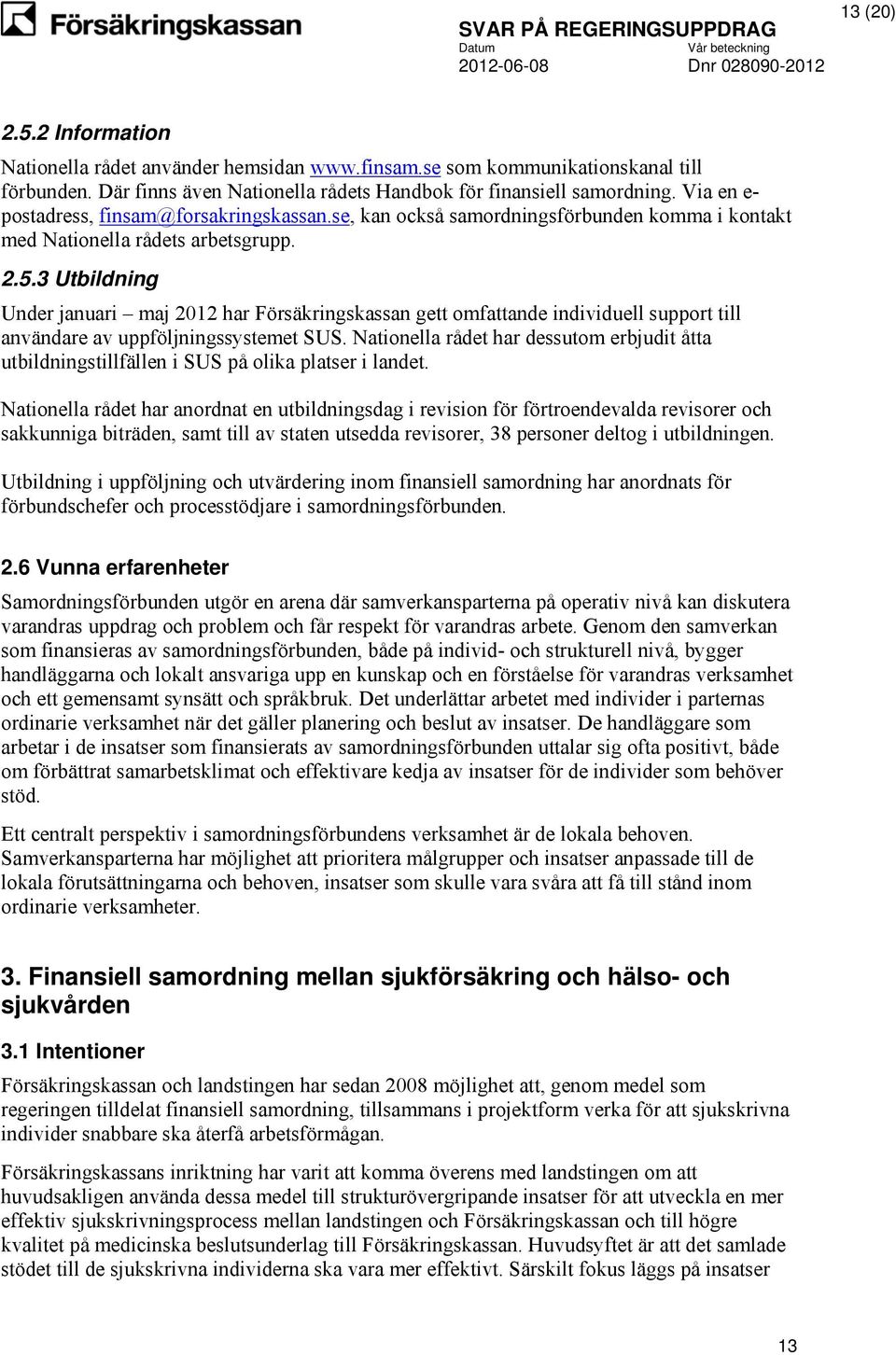 3 Utbildning Under januari maj 2012 har Försäkringskassan gett omfattande individuell support till användare av uppföljningssystemet SUS.