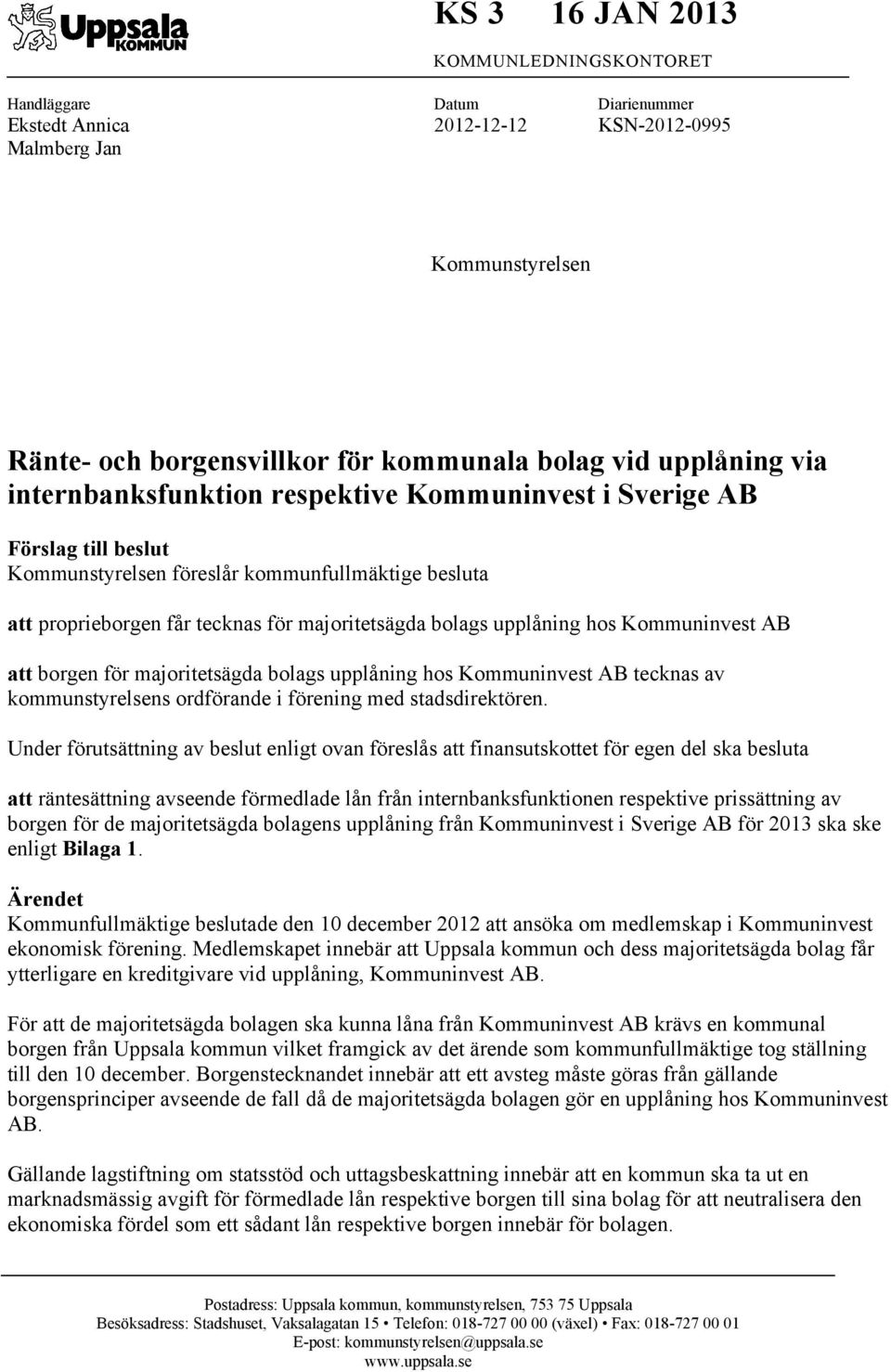 hos Kommuninvest AB att borgen för majoritetsägda bolags upplåning hos Kommuninvest AB tecknas av kommunstyrelsens ordförande i förening med stadsdirektören.