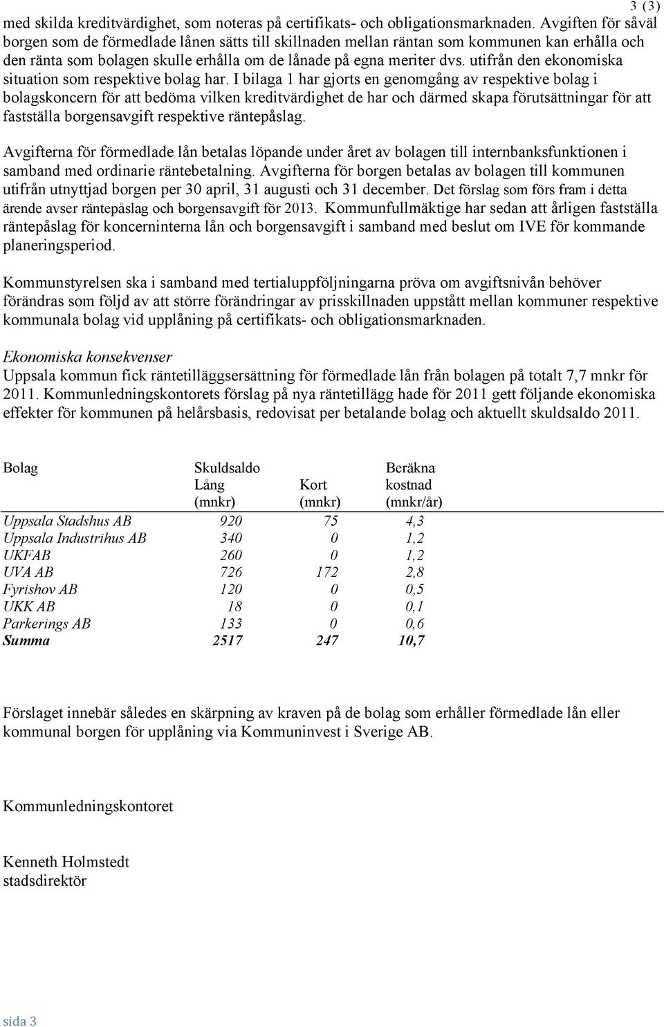 utifrån den ekonomiska situation som respektive bolag har.