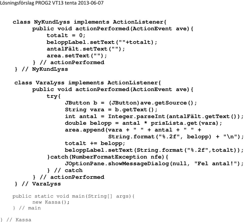 getSource(); String vara = b.gettext(); int antal = Integer.parseInt(antalFält.getText()); double belopp = antal * prislista.get(vara); area.append(vara + " " + antal + " " + String.format("%.