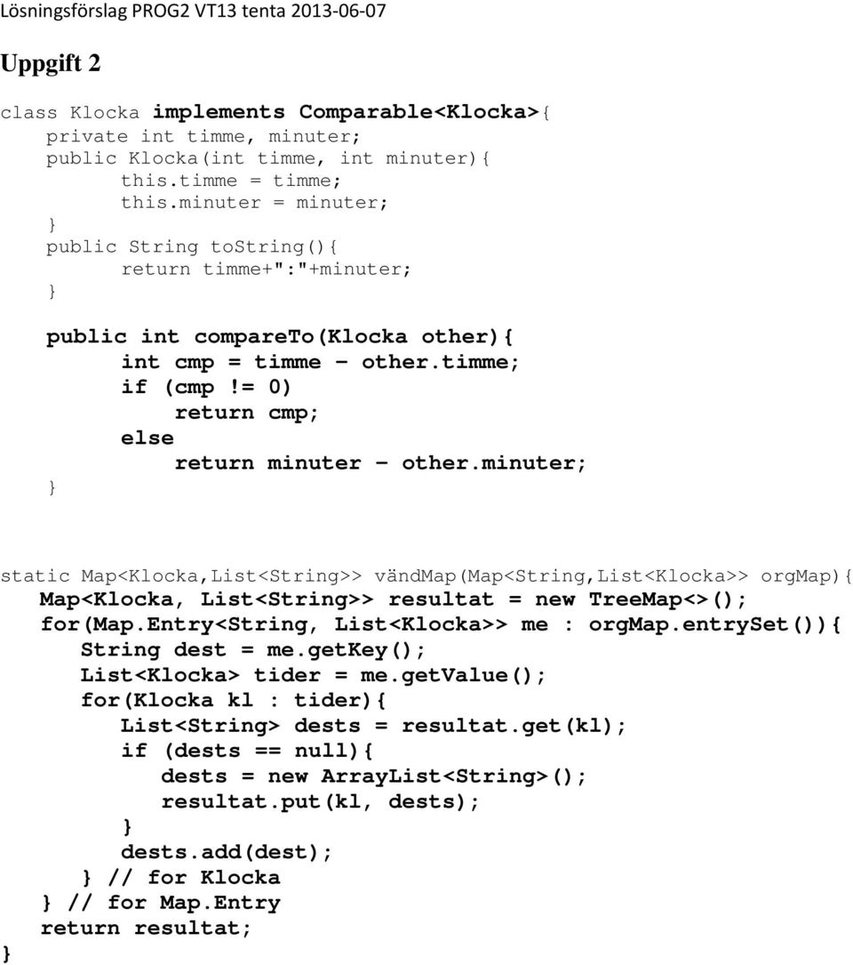 minuter; static Map<Klocka,List<String>> vändmap(map<string,list<klocka>> orgmap){ Map<Klocka, List<String>> resultat = new TreeMap<>(); for(map.entry<string, List<Klocka>> me : orgmap.