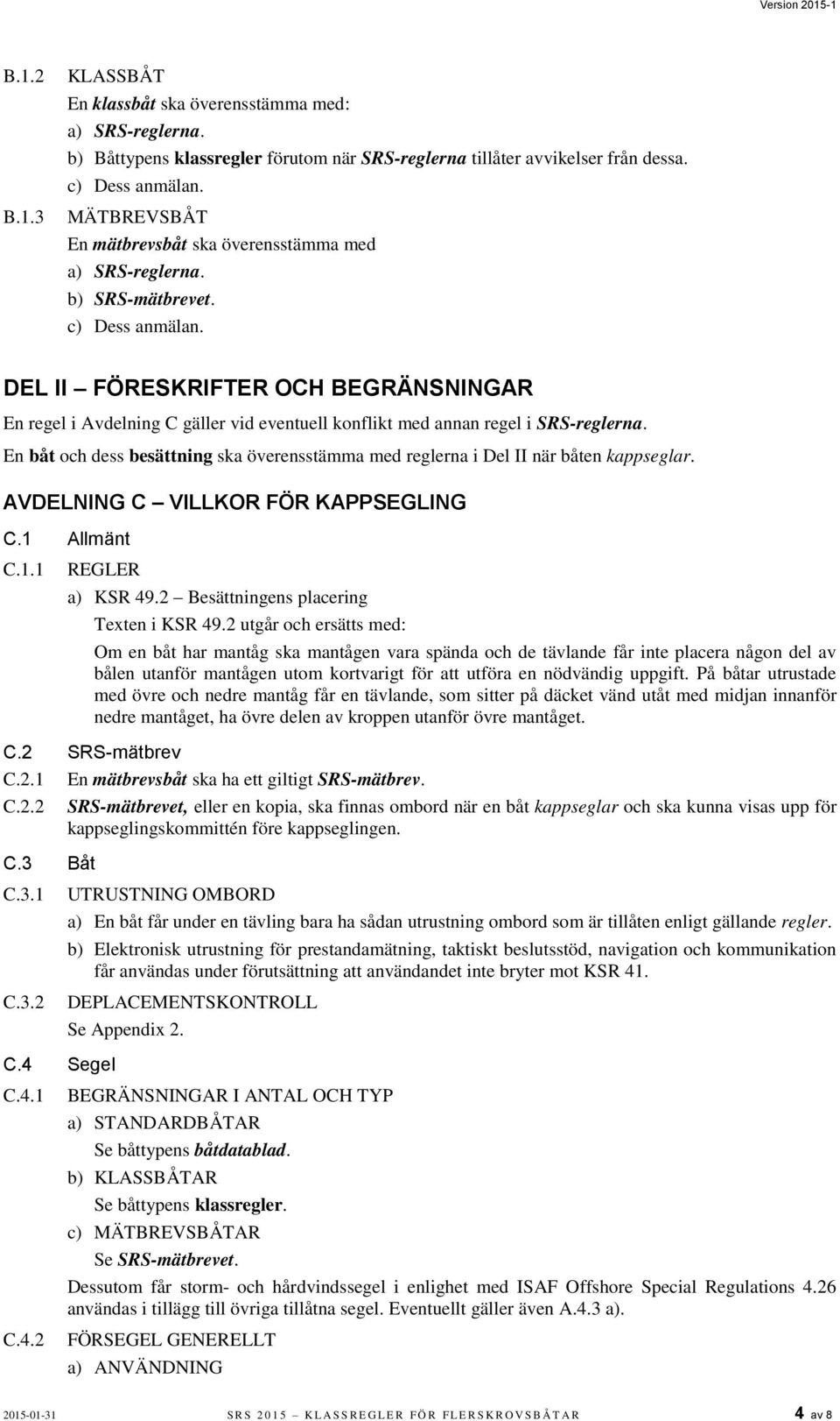 DEL II FÖRESKRIFTER OCH BEGRÄNSNINGAR En regel i Avdelning C gäller vid eventuell konflikt med annan regel i SRS-reglerna.
