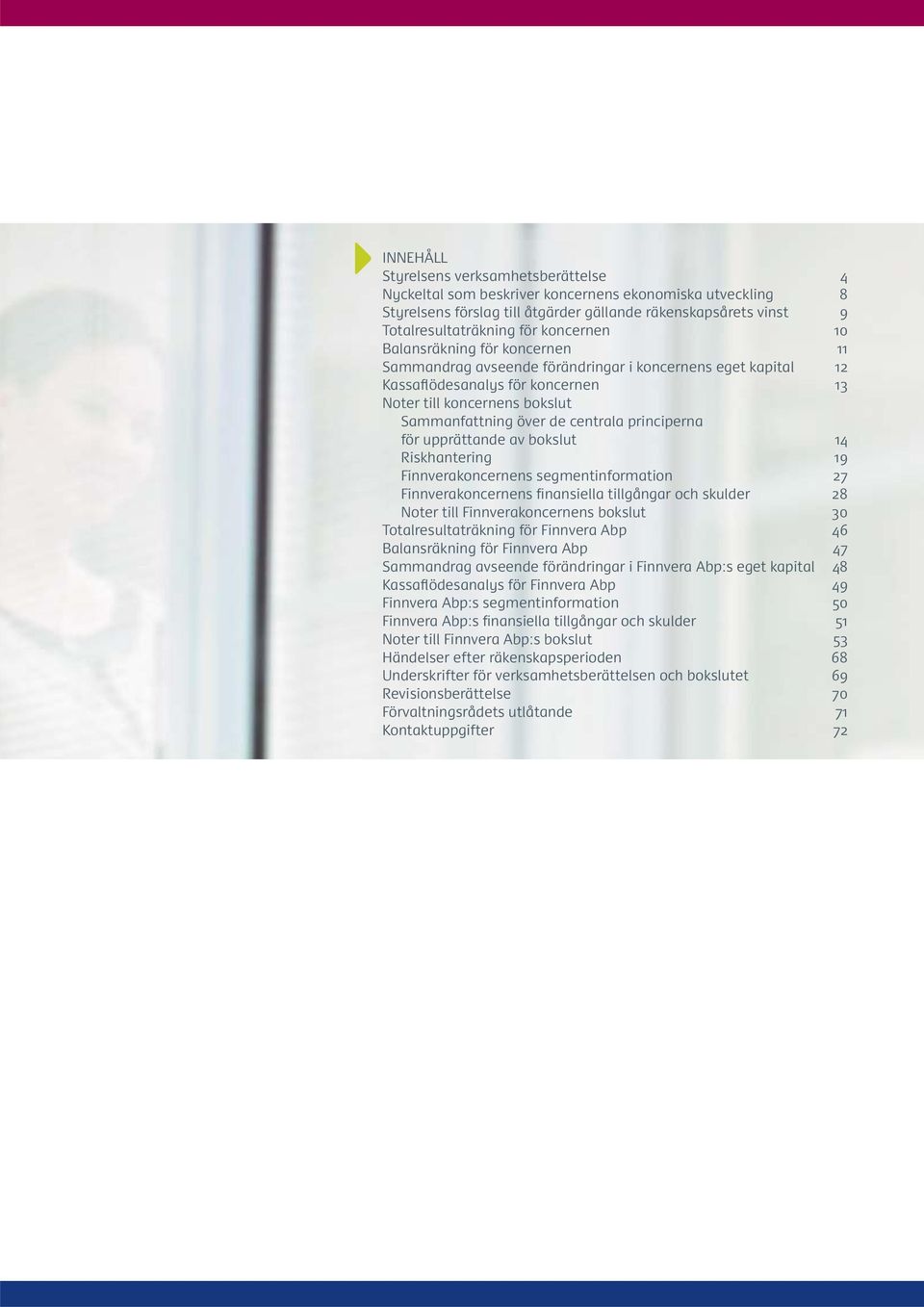 centrala principerna för upprättande av bokslut 14 Riskhantering 19 Finnverakoncernens segmentinformation 27 Finnverakoncernens finansiella tillgångar och skulder 28 Noter till Finnverakoncernens