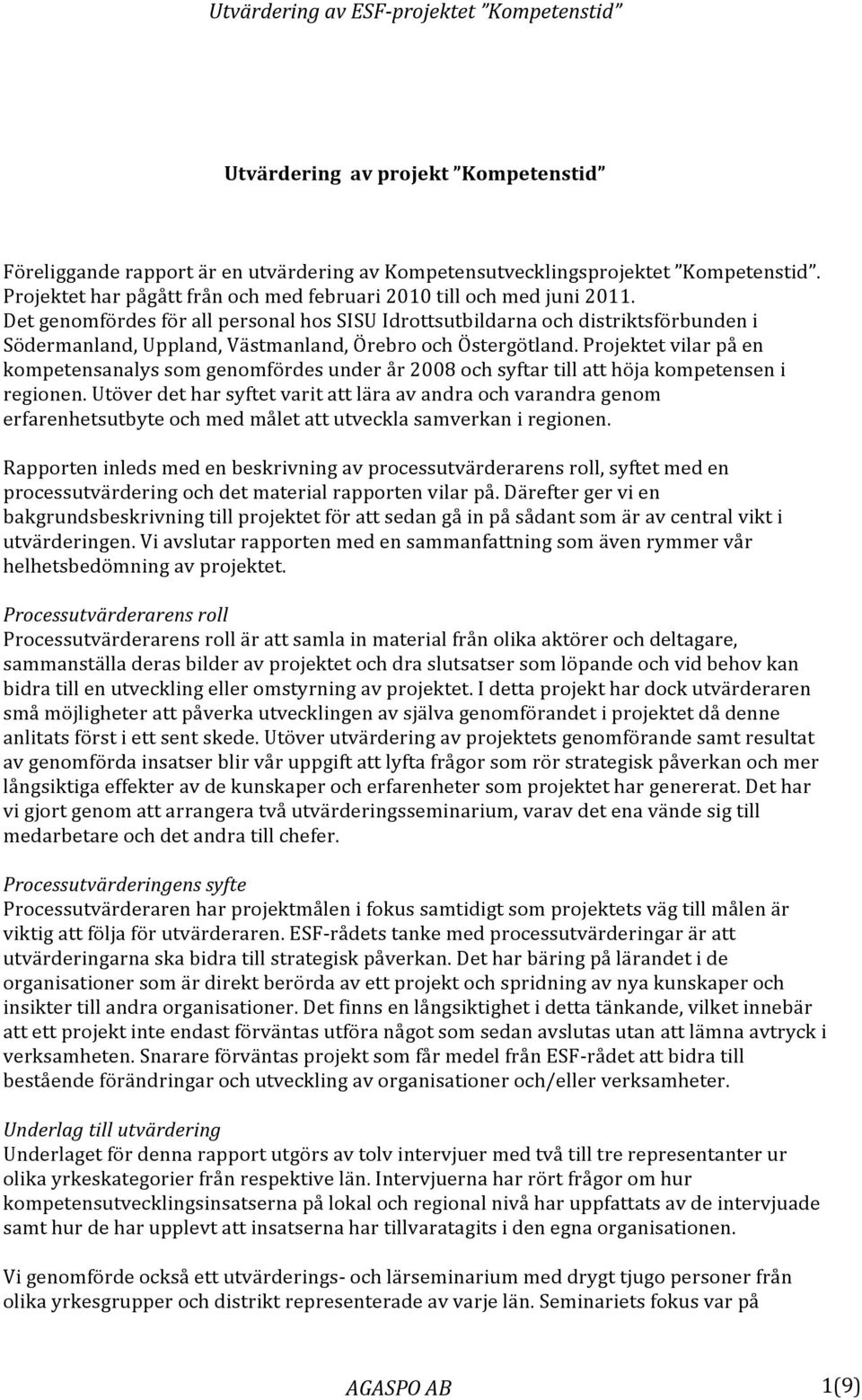 Projektet vilar på en kompetensanalys som genomfördes under år 2008 och syftar till att höja kompetensen i regionen.