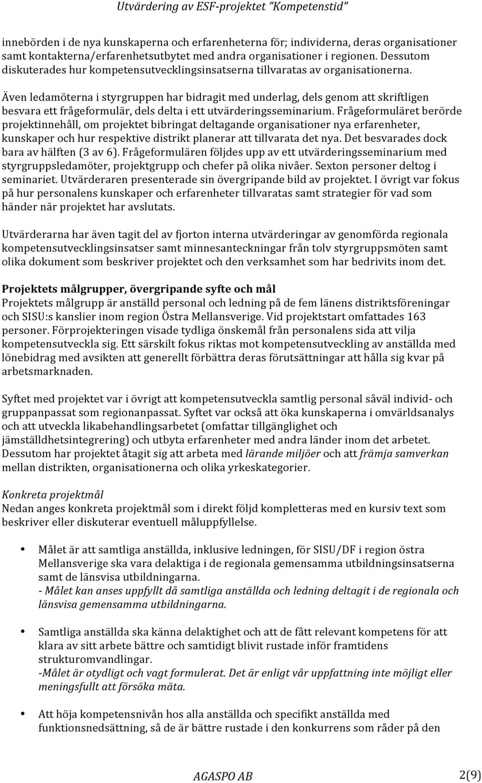 Även ledamöterna i styrgruppen har bidragit med underlag, dels genom att skriftligen besvara ett frågeformulär, dels delta i ett utvärderingsseminarium.