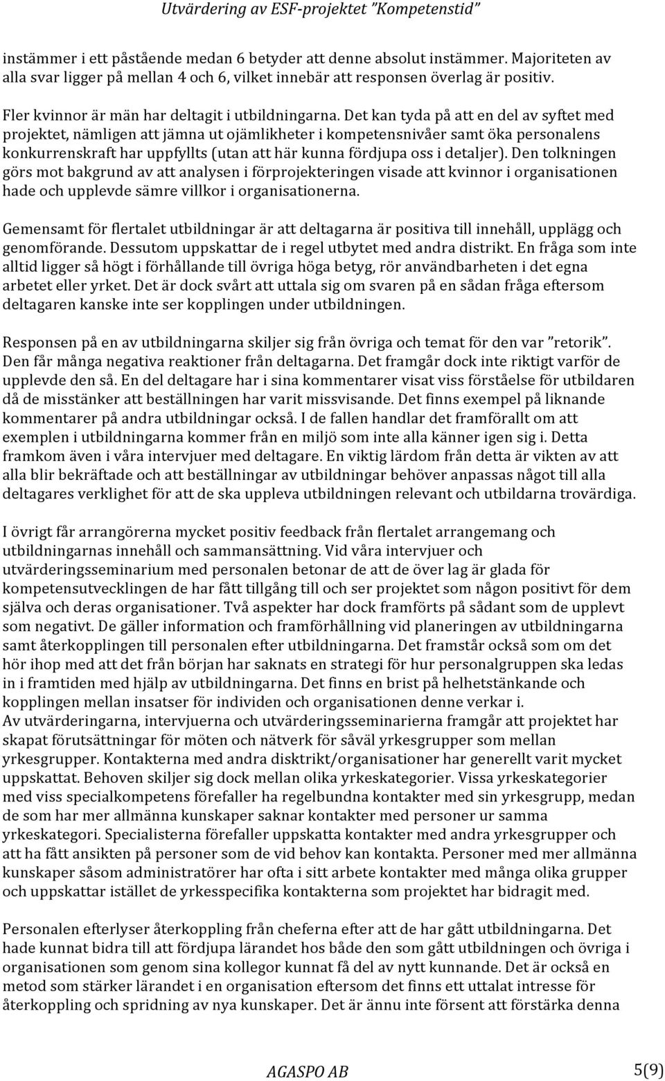 Det kan tyda på att en del av syftet med projektet, nämligen att jämna ut ojämlikheter i kompetensnivåer samt öka personalens konkurrenskraft har uppfyllts (utan att här kunna fördjupa oss i