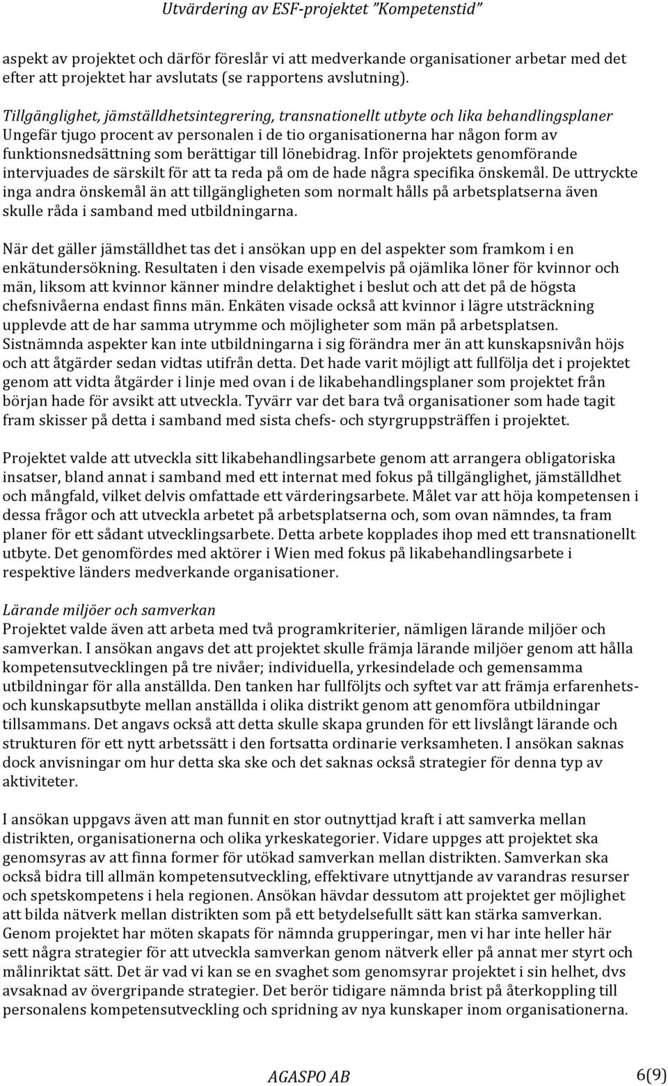 berättigar till lönebidrag. Inför projektets genomförande intervjuades de särskilt för att ta reda på om de hade några specifika önskemål.