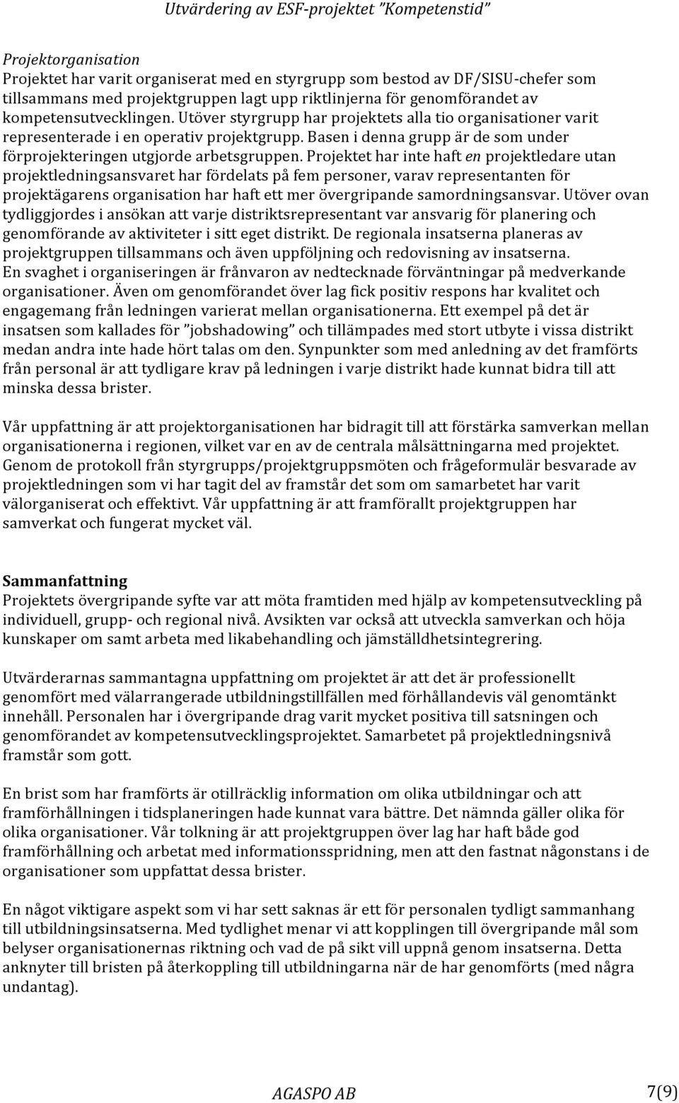 Projektet har inte haft en projektledare utan projektledningsansvaret har fördelats på fem personer, varav representanten för projektägarens organisation har haft ett mer övergripande