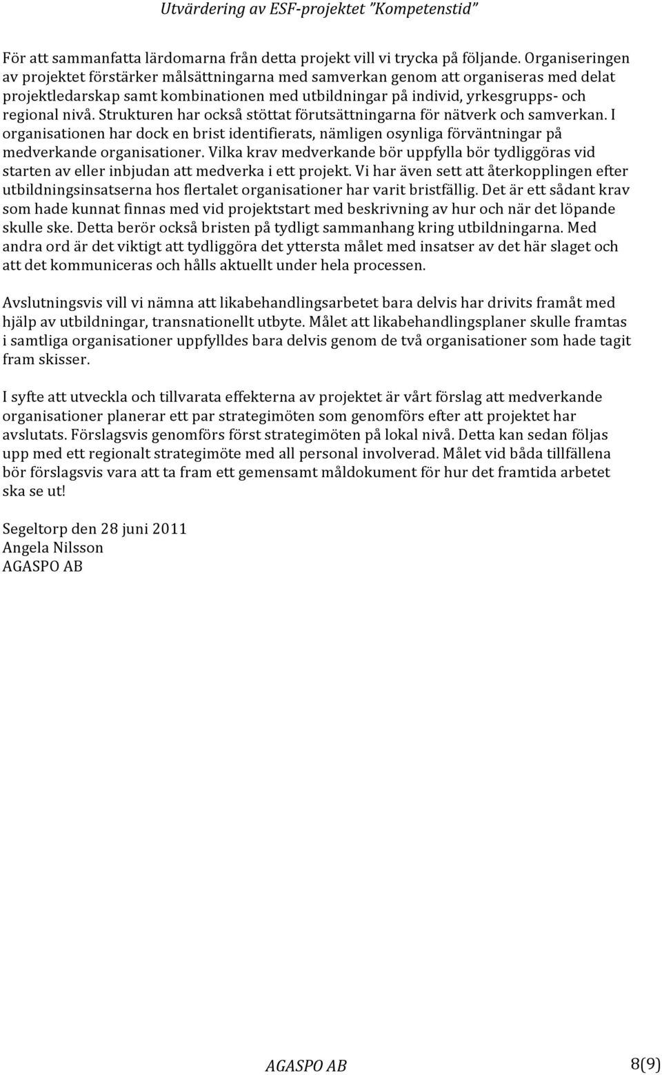 Strukturen har också stöttat förutsättningarna för nätverk och samverkan. I organisationen har dock en brist identifierats, nämligen osynliga förväntningar på medverkande organisationer.