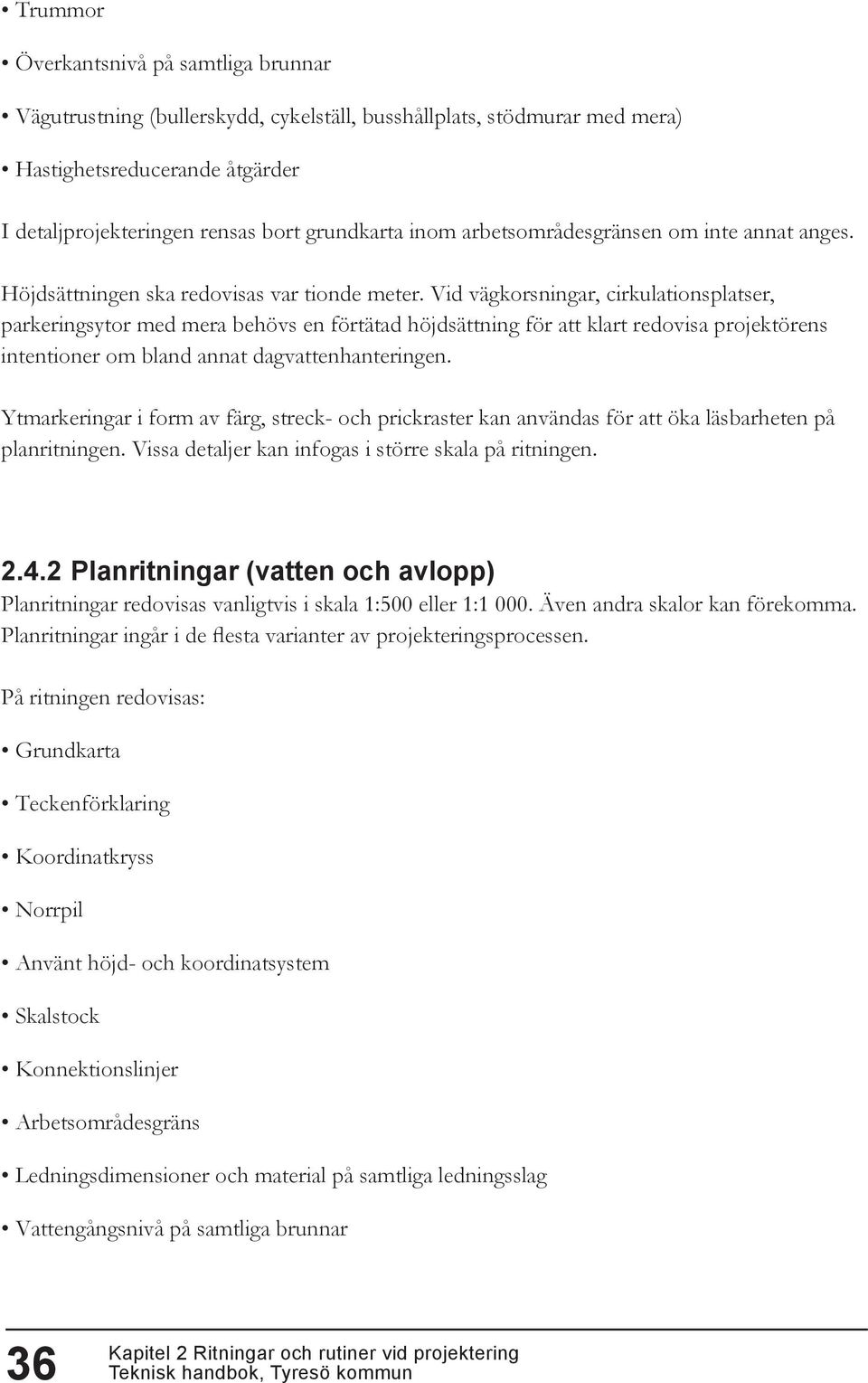 Vid vägkorsningar, cirkulationsplatser, parkeringsytor med mera behövs en förtätad höjdsättning för att klart redovisa projektörens intentioner om bland annat dagvattenhanteringen.