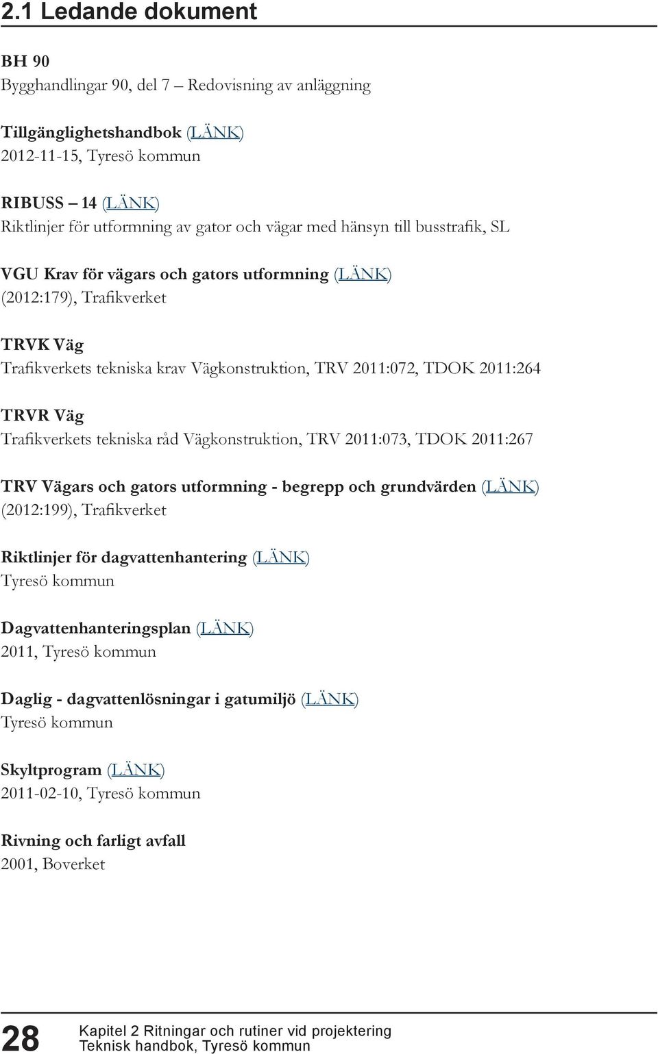 Trafikverkets tekniska råd Vägkonstruktion, TRV 2011:073, TDOK 2011:267 TRV Vägars och gators utformning - begrepp och grundvärden (LÄNK) (2012:199), Trafikverket Riktlinjer för dagvattenhantering