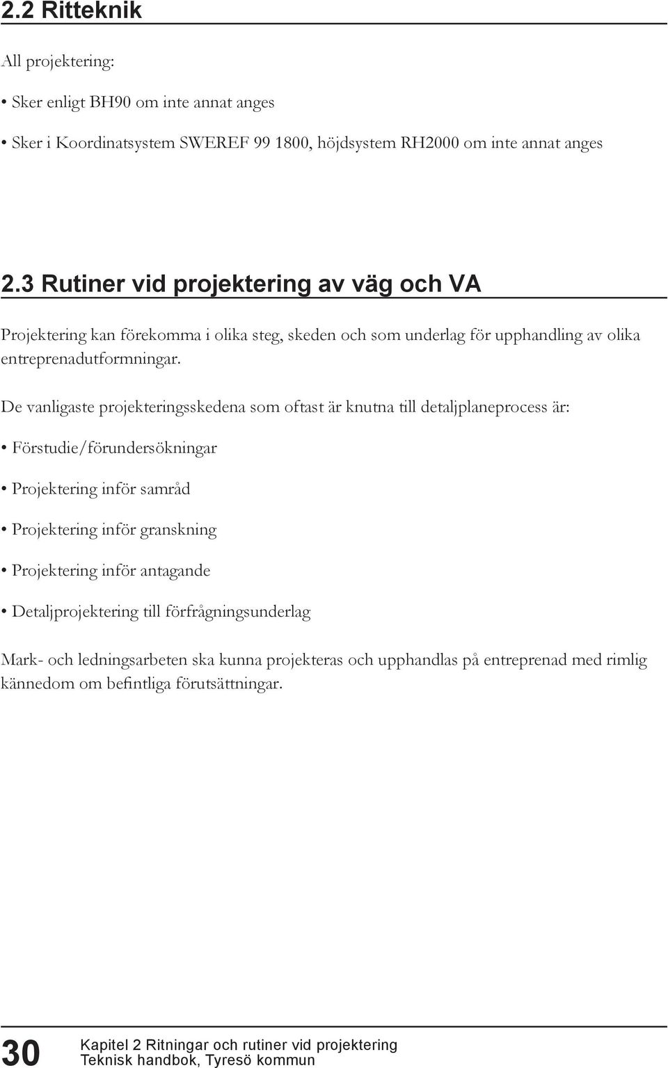 De vanligaste projekteringsskedena som oftast är knutna till detaljplaneprocess är: Förstudie/förundersökningar Projektering inför samråd Projektering inför granskning