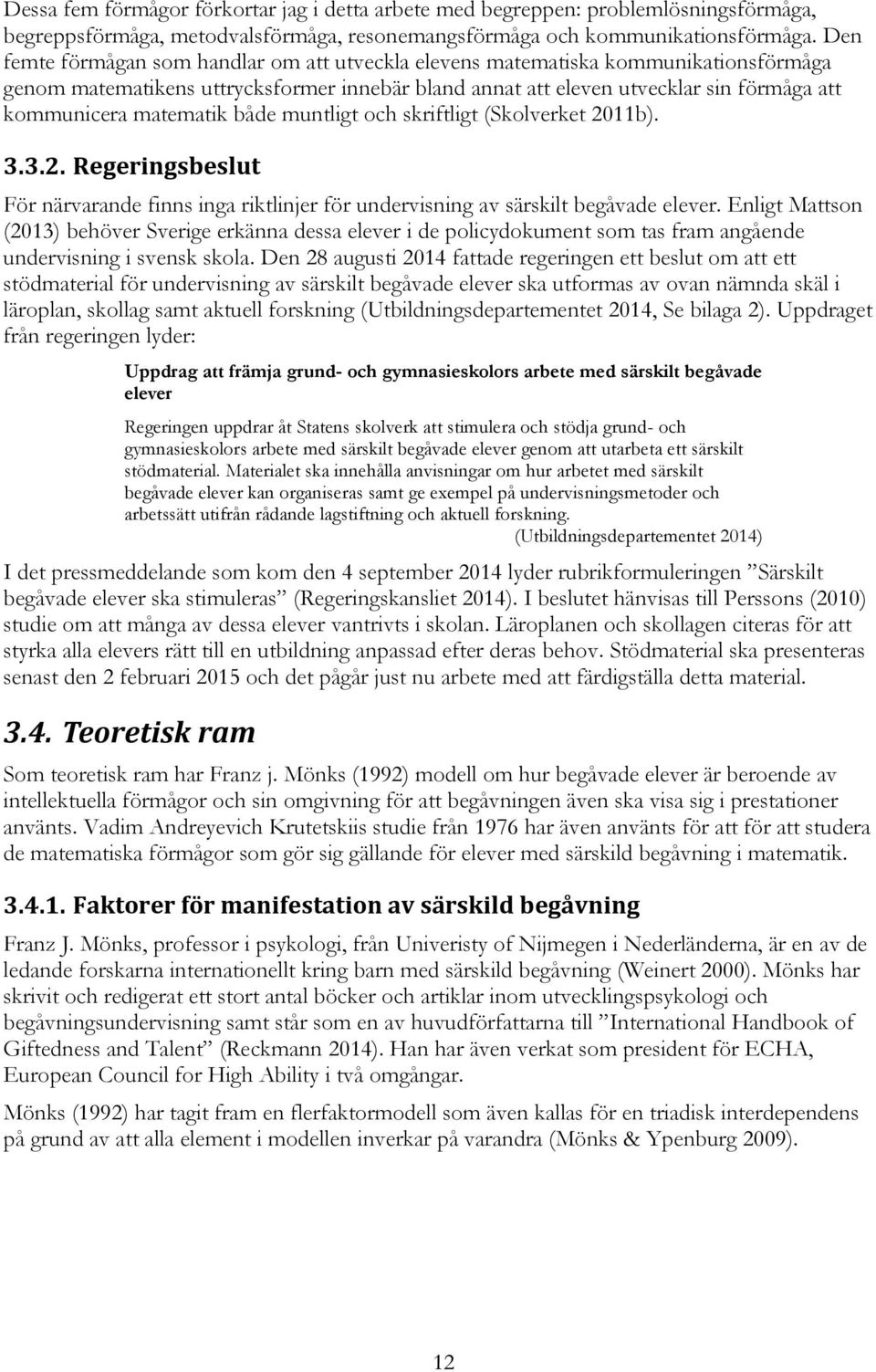 matematik både muntligt och skriftligt (Skolverket 2011b). 3.3.2. Regeringsbeslut För närvarande finns inga riktlinjer för undervisning av särskilt begåvade elever.