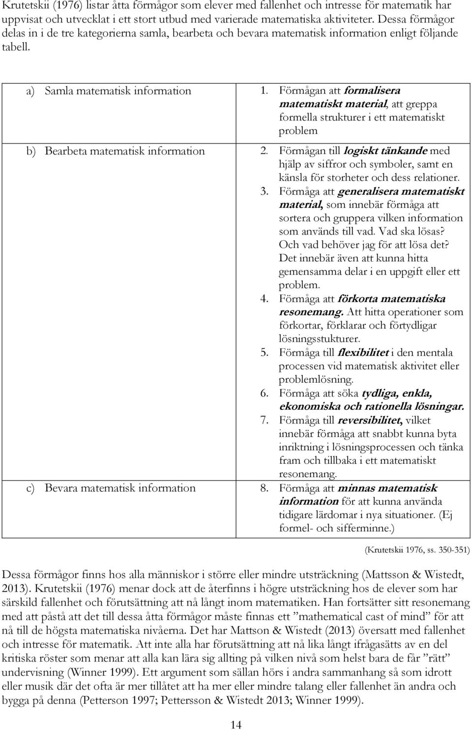Förmågan att formalisera matematiskt material, att greppa formella strukturer i ett matematiskt problem b) Bearbeta matematisk information 2.