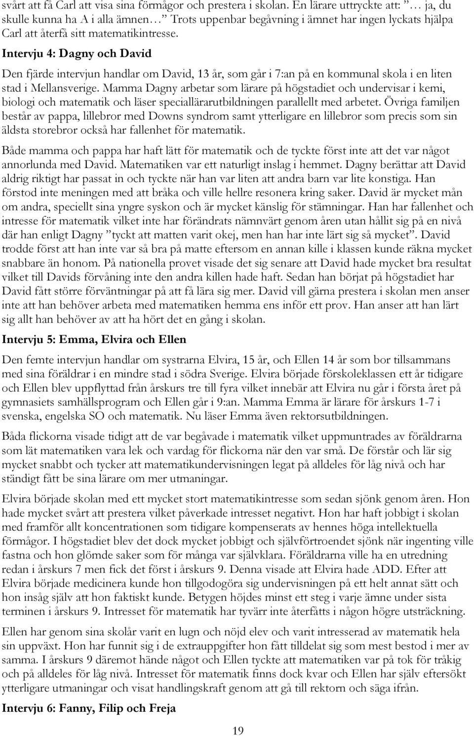 Intervju 4: Dagny och David Den fjärde intervjun handlar om David, 13 år, som går i 7:an på en kommunal skola i en liten stad i Mellansverige.