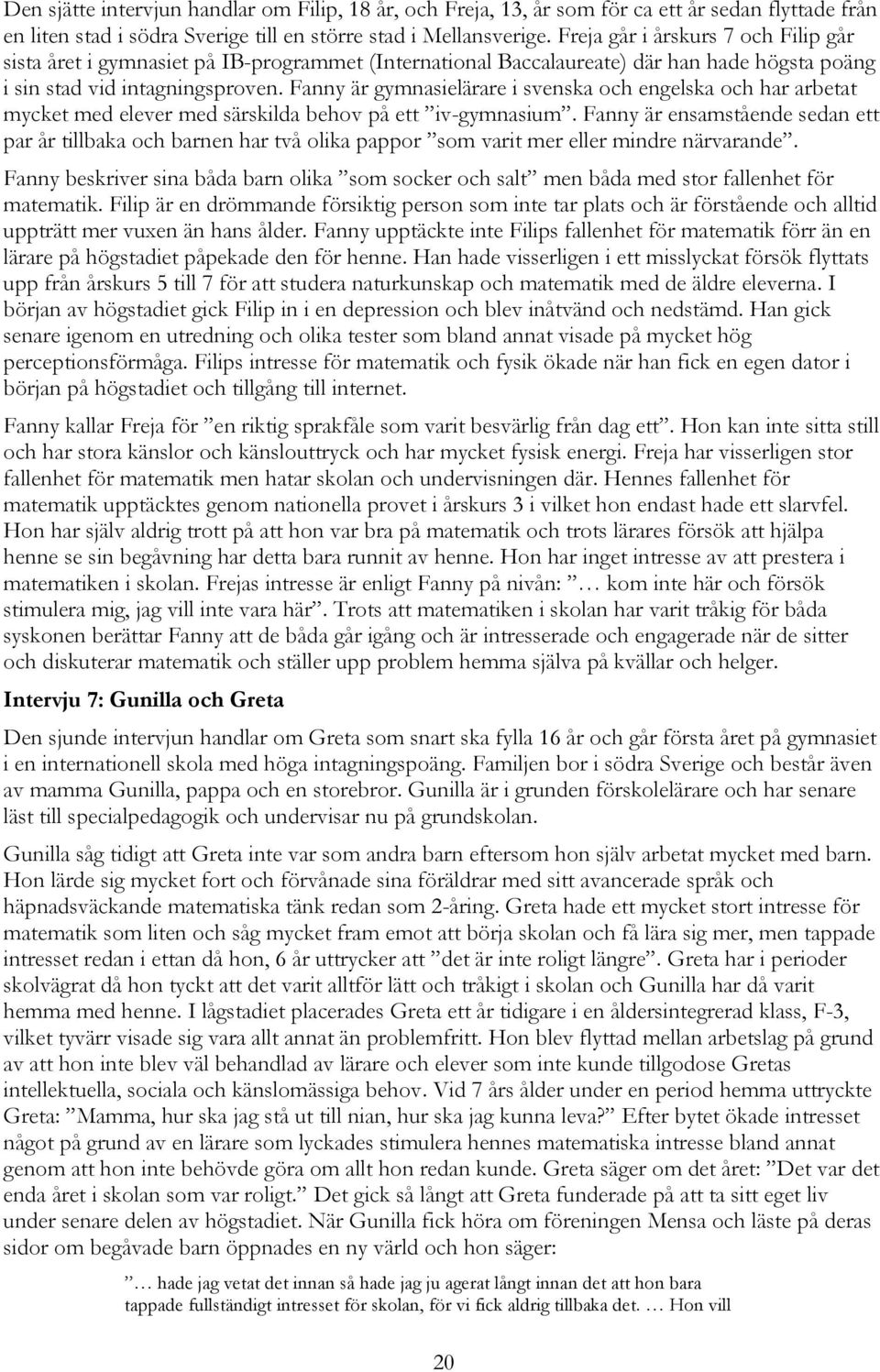 Fanny är gymnasielärare i svenska och engelska och har arbetat mycket med elever med särskilda behov på ett iv-gymnasium.