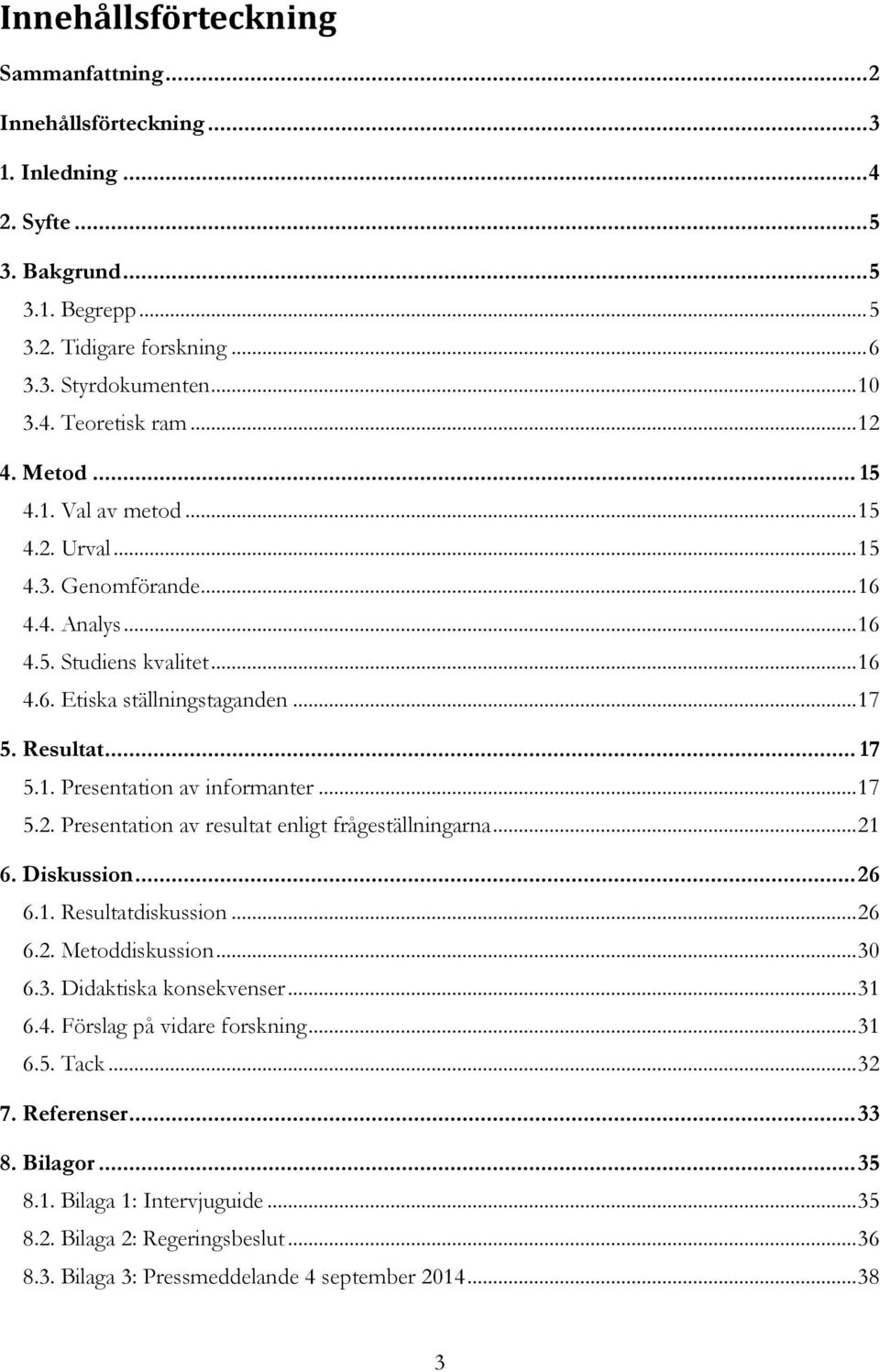 .. 17 5.2. Presentation av resultat enligt frågeställningarna... 21 6. Diskussion... 26 6.1. Resultatdiskussion... 26 6.2. Metoddiskussion... 30 6.3. Didaktiska konsekvenser... 31 6.4.