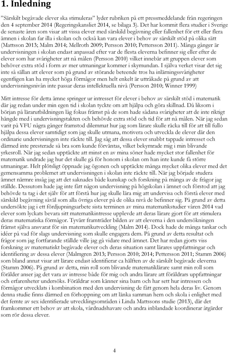 i behov av särskilt stöd på olika sätt (Mattsson 2013; Malm 2014; Mellroth 2009; Persson 2010; Pettersson 2011).