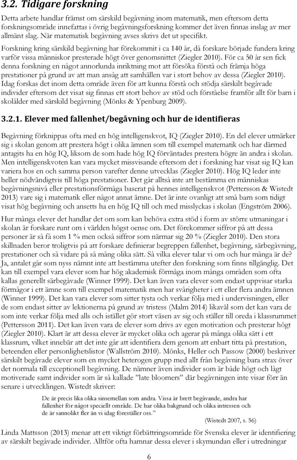 Forskning kring särskild begåvning har förekommit i ca 140 år, då forskare började fundera kring varför vissa människor presterade högt över genomsnittet (Ziegler 2010).