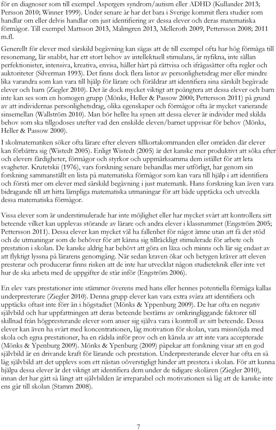 Till exempel Mattsson 2013, Malmgren 2013, Melleroth 2009, Pettersson 2008; 2011 m.fl.