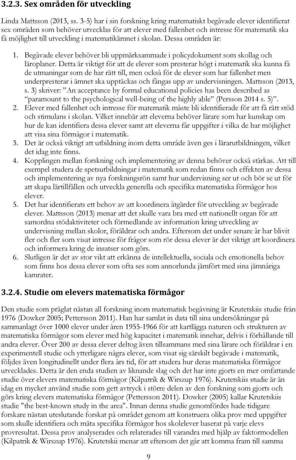 matematikämnet i skolan. Dessa områden är: 1. Begåvade elever behöver bli uppmärksammade i policydokument som skollag och läroplaner.