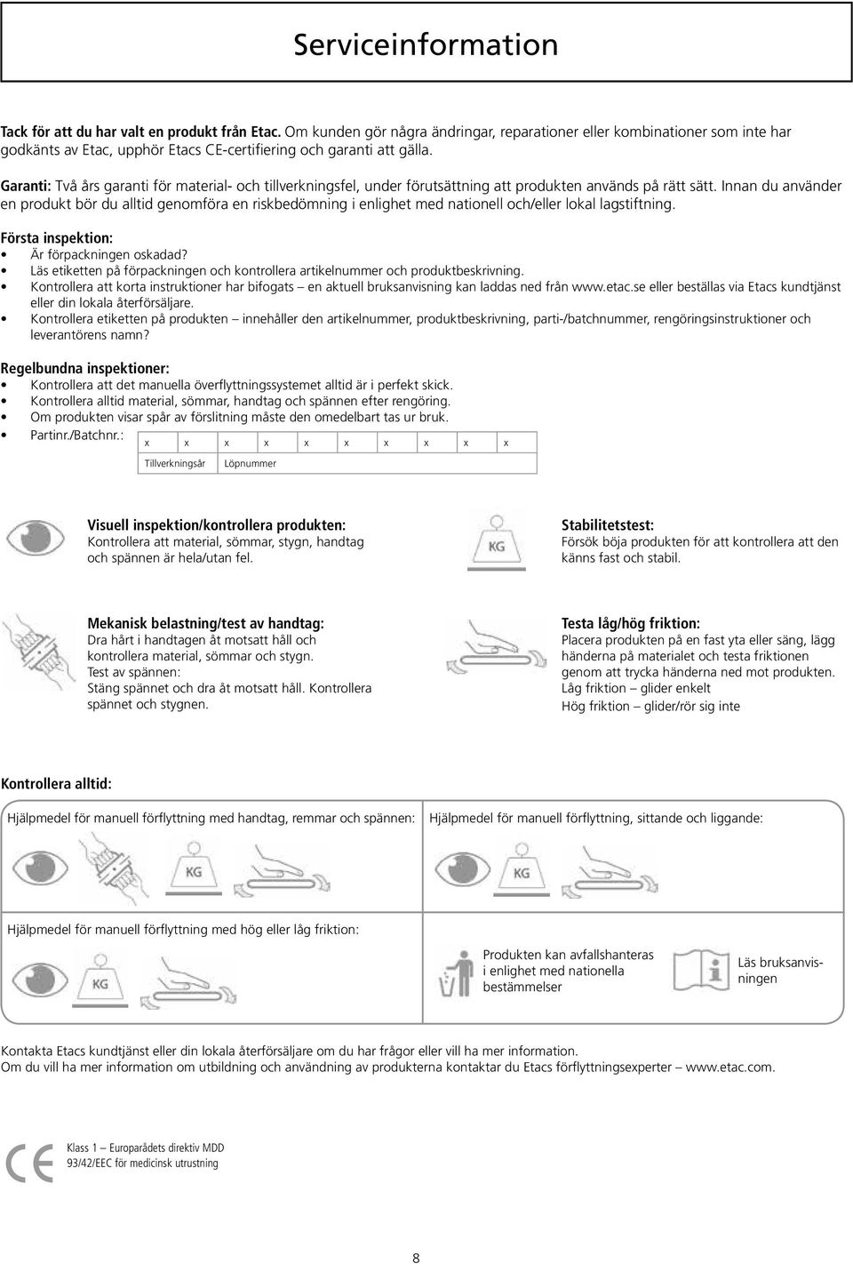 Garanti: Två års garanti för material- och tillverkningsfel, under förutsättning att produkten används på rätt sätt.