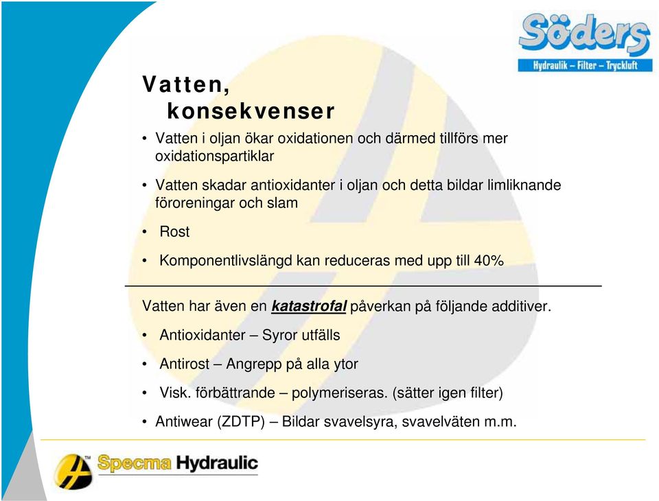 upp till 40% Vatten har även en katastrofal påverkan på följande additiver.