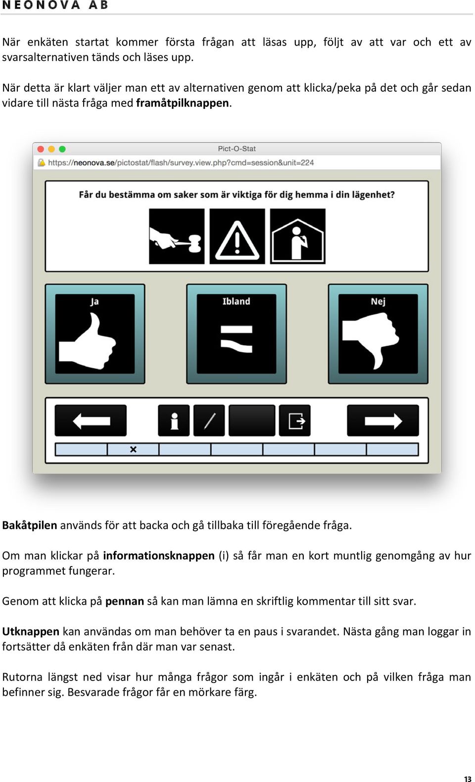 Bakåtpilen används för att backa och gå tillbaka till föregående fråga. Om man klickar på informationsknappen (i) så får man en kort muntlig genomgång av hur programmet fungerar.