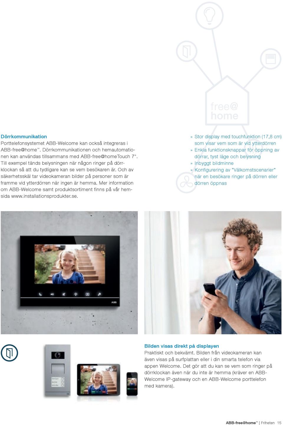 Och av säkerhetsskäl tar videokameran bilder på personer som är framme vid ytter dörren när ingen är hemma. Mer information om ABB-Welcome samt produktsortiment finns på vår hemsida www.
