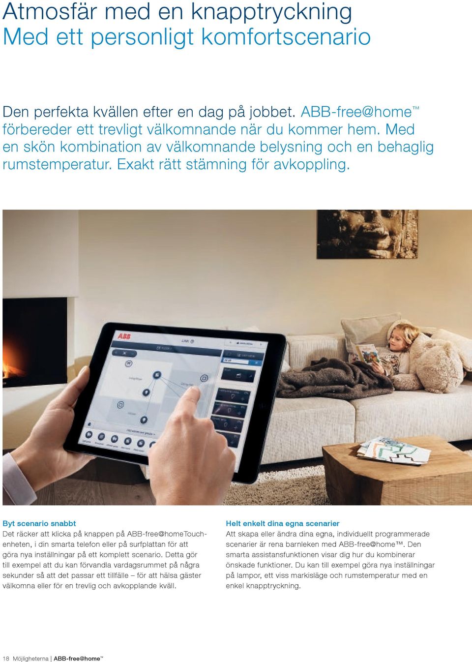 Byt scenario snabbt Det räcker att klicka på knappen på ABB-free@homeTouchenheten, i din smarta telefon eller på surfplattan för att göra nya inställningar på ett komplett scenario.