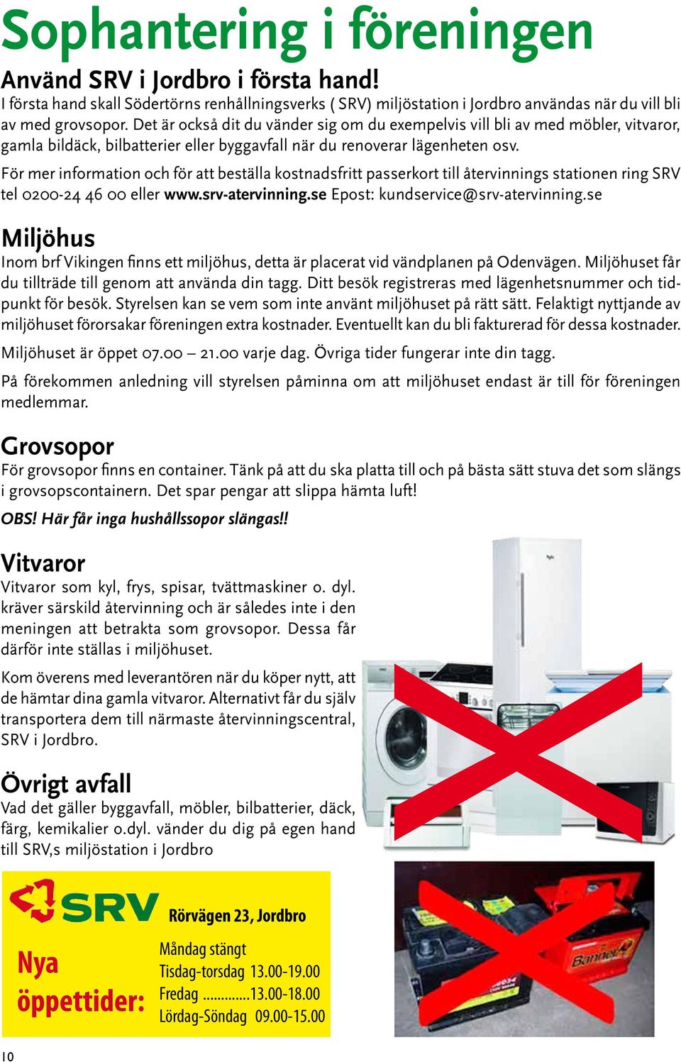 För mer information och för att beställa kostnadsfritt passerkort till återvinnings stationen ring SRV tel 0200-24 46 00 eller www.srv-atervinning.se Epost: kundservice@srv-atervinning.