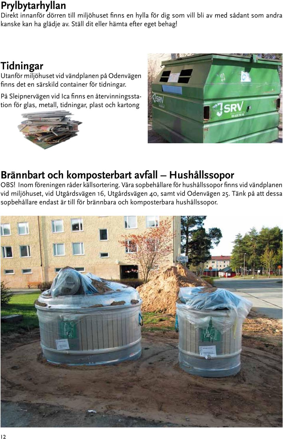 På Sleipnervägen vid Ica finns en återvinningsstation för glas, metall, tidningar, plast och kartong Brännbart och komposterbart avfall Hushållssopor OBS!