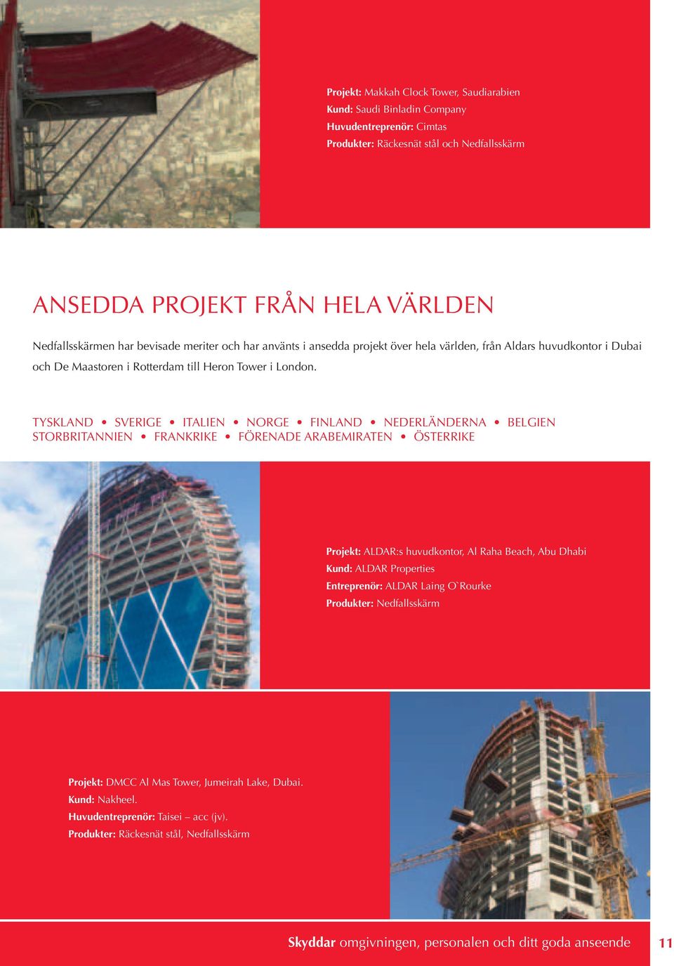 Tyskland Sverige Italien Norge Finland Nederländerna Belgien Storbritannien Frankrike Förenade arabemiraten Österrike Projekt: ALDAR:s huvudkontor, Al Raha Beach, Abu Dhabi Kund: ALDAR Properties