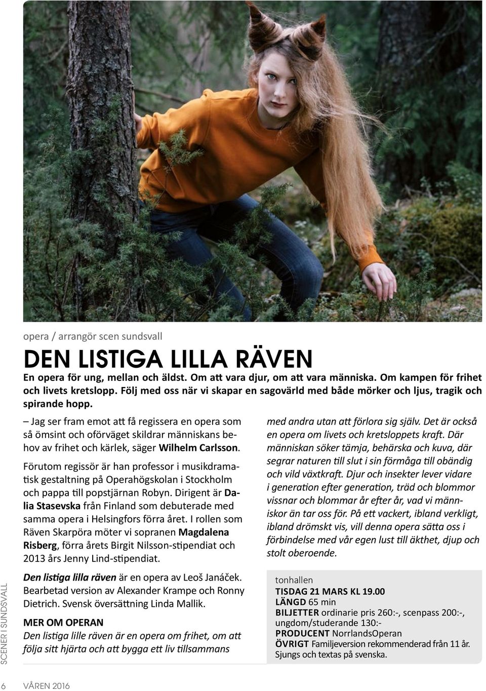 Jag ser fram emot att få regissera en opera som så ömsint och oförväget skildrar människans behov av frihet och kärlek, säger Wilhelm Carlsson.