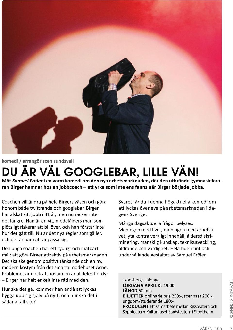 Coachen vill ändra på hela Birgers väsen och göra honom både twittrande och googlebar. Birger har älskat sitt jobb i 31 år, men nu räcker inte det längre.