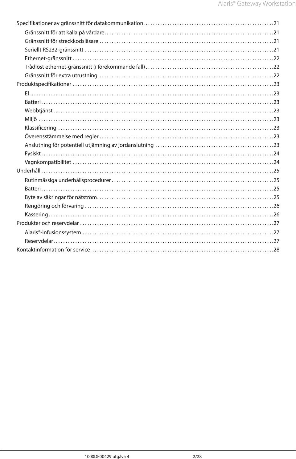 .. 23 Klassificering... 23 Överensstämmelse med regler.... 23 nslutning för potentiell utjämning av jordanslutning.... 23 Fysiskt.... 24 Vagnkompatibilitet.... 24 Underhåll.