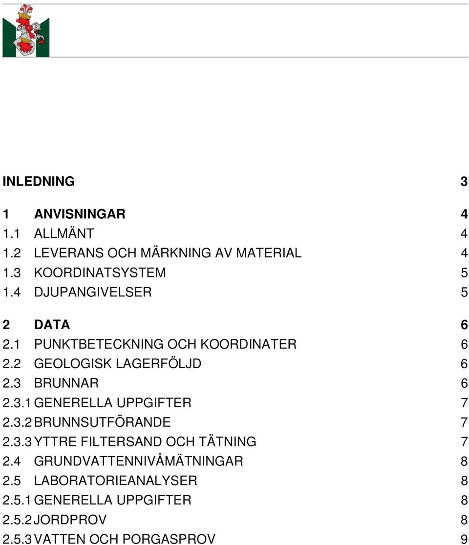 3.1 GENERELLA UPPGIFTER 7 2.3.2 BRUNNSUTFÖRANDE 7 2.3.3 YTTRE FILTERSAND OCH TÄTNING 7 2.