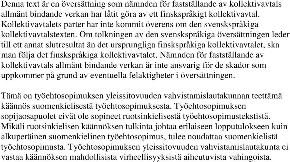 Om tolkningen av den svenskspråkiga översättningen leder till ett annat slutresultat än det ursprungliga finskspråkiga kollektivavtalet, ska man följa det finskspråkiga kollektivavtalet.