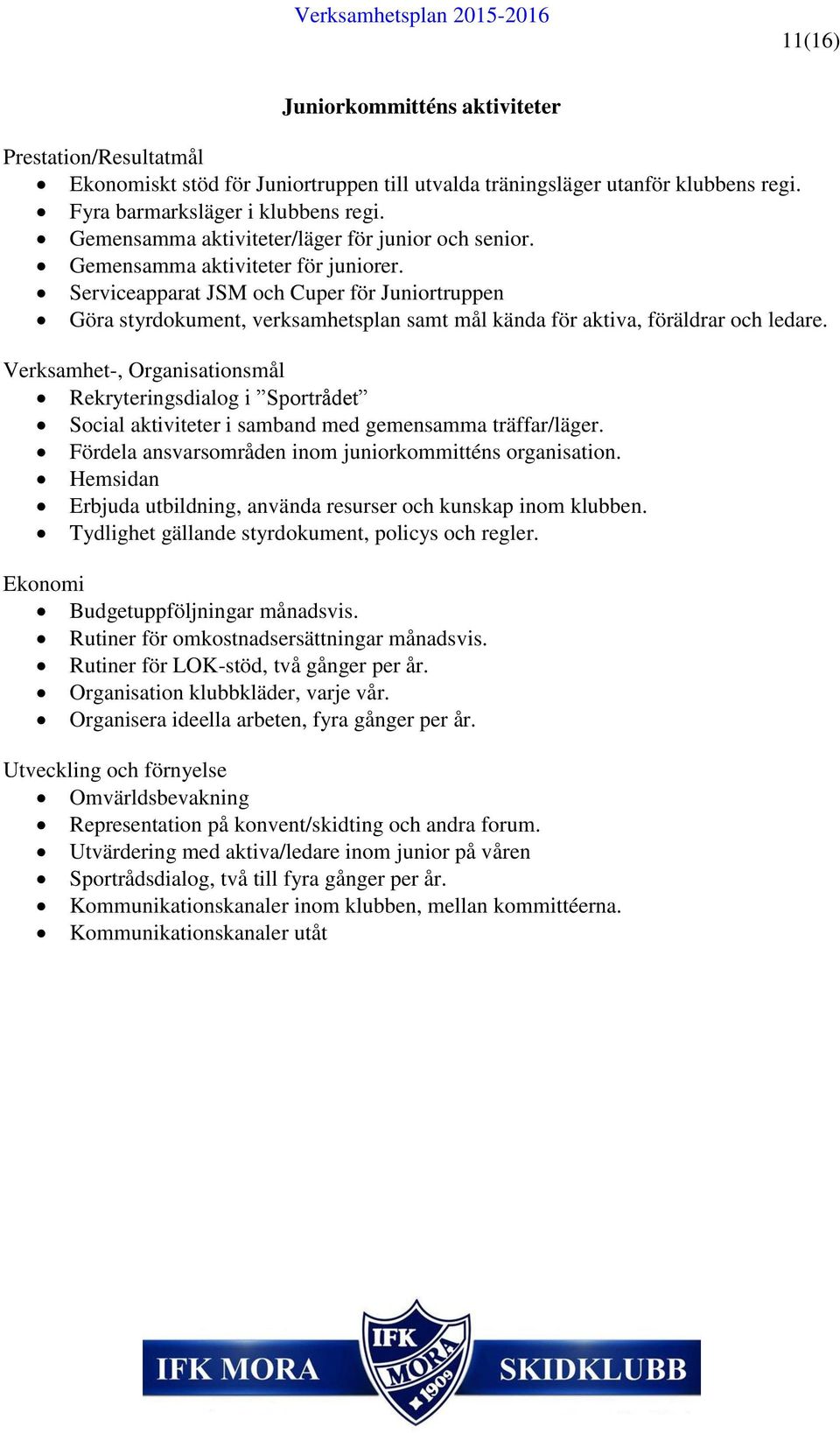 Serviceapparat JSM och Cuper för Juniortruppen Göra styrdokument, verksamhetsplan samt mål kända för aktiva, föräldrar och ledare.