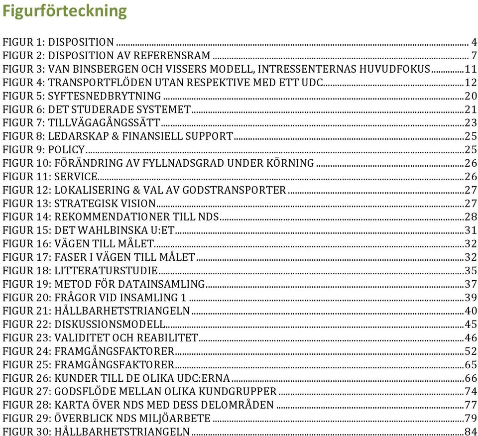 .. 23 FIGUR 8: LEDARSKAP & FINANSIELL SUPPORT... 25 FIGUR 9: POLICY... 25 FIGUR 10: FÖRÄNDRING AV FYLLNADSGRAD UNDER KÖRNING... 26 FIGUR 11: SERVICE.