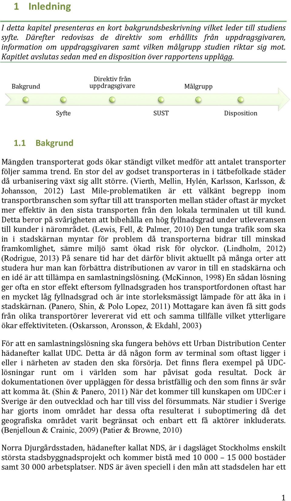 Kapitlet avslutas sedan med en disposition över rapportens upplägg. Bakgrund Direktiv från uppdragsgivare Målgrupp Syfte SUST Disposition 1.