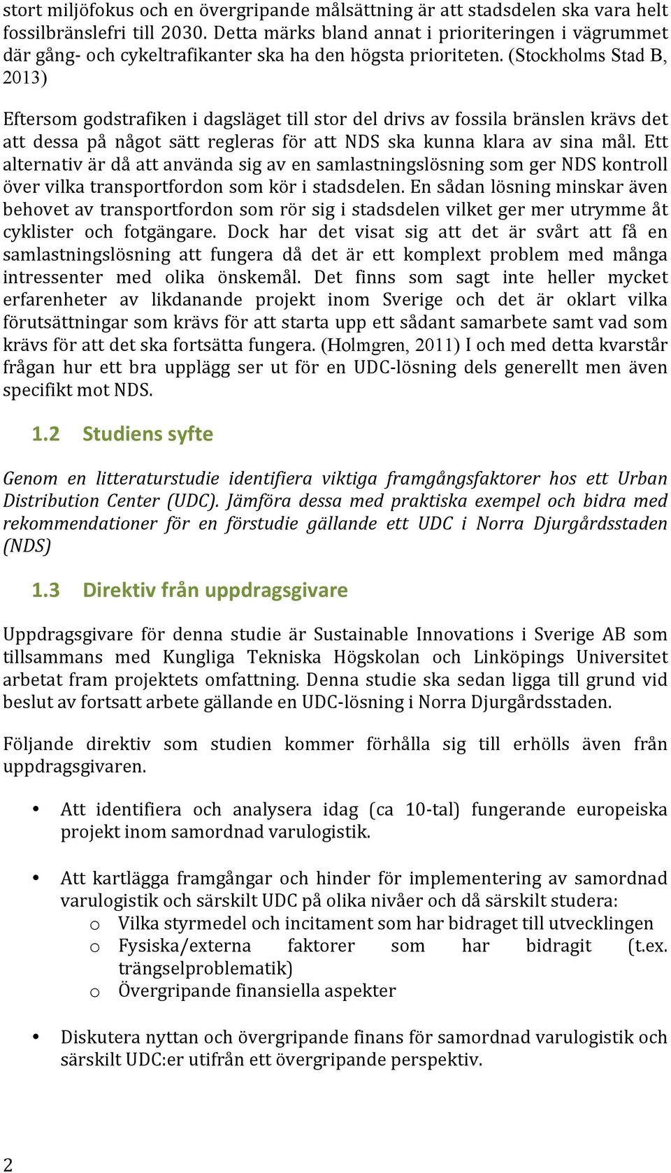 (Stockholms Stad B, 2013) Eftersom godstrafiken i dagsläget till stor del drivs av fossila bränslen krävs det att dessa på något sätt regleras för att NDS ska kunna klara av sina mål.