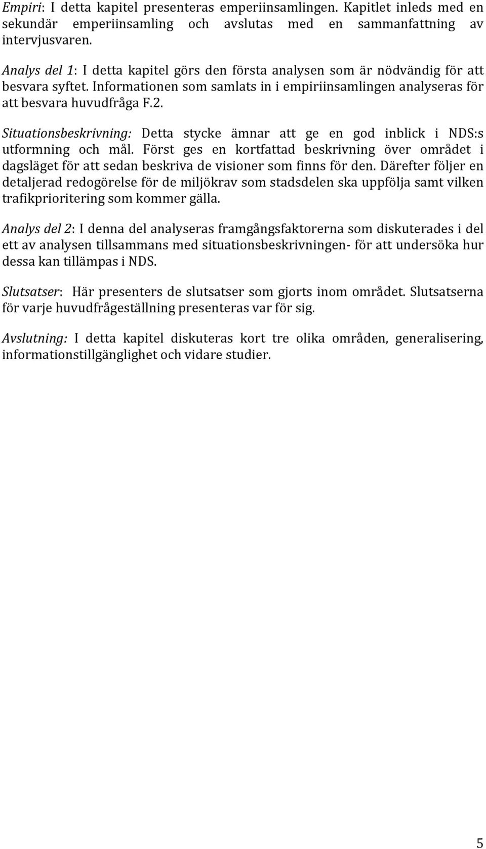 Situationsbeskrivning: Detta stycke ämnar att ge en god inblick i NDS:s utformning och mål.