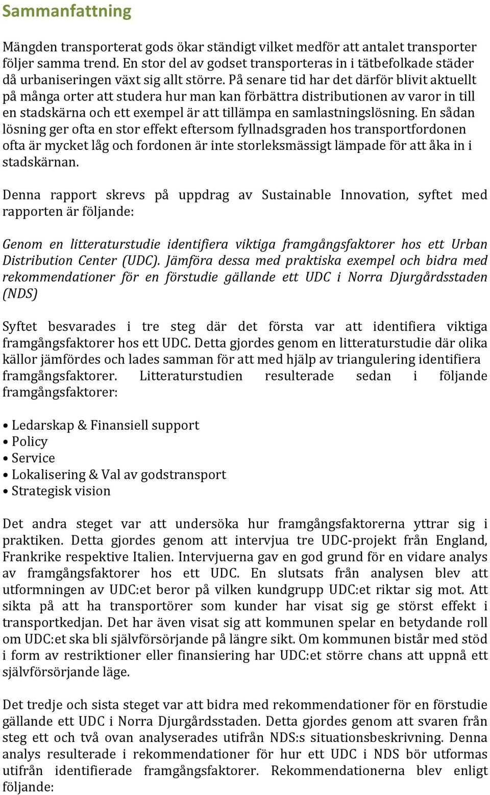 På senare tid har det därför blivit aktuellt på många orter att studera hur man kan förbättra distributionen av varor in till en stadskärna och ett exempel är att tillämpa en samlastningslösning.