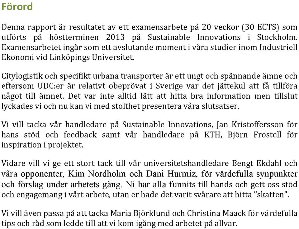 Citylogistik och specifikt urbana transporter är ett ungt och spännande ämne och eftersom UDC:er är relativt obeprövat i Sverige var det jättekul att få tillföra något till ämnet.