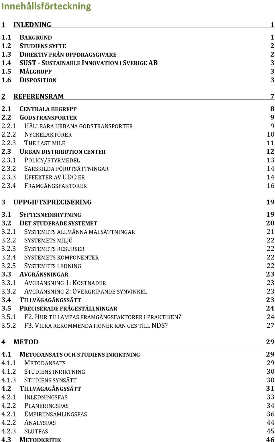 3.2 SÄRSKILDA FÖRUTSÄTTNINGAR 14 2.3.3 EFFEKTER AV UDC:ER 14 2.3.4 FRAMGÅNGSFAKTORER 16 3 UPPGIFTSPRECISERING 19 3.1 SYFTESNEDBRYTNING 19 3.2 DET STUDERADE SYSTEMET 20 3.2.1 SYSTEMETS ALLMÄNNA MÅLSÄTTNINGAR 21 3.