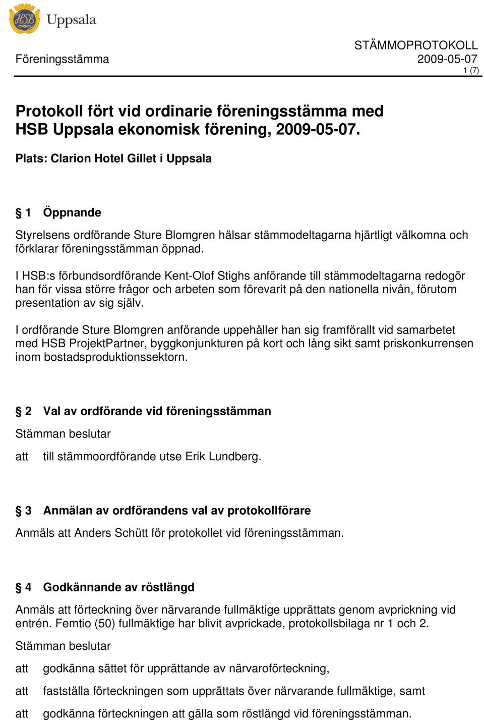 I HSB:s förbundsordförande Kent-Olof Stighs anförande till stämmodeltagarna redogör han för vissa större frågor och arbeten som förevarit på den nationella nivån, förutom presentation av sig själv.