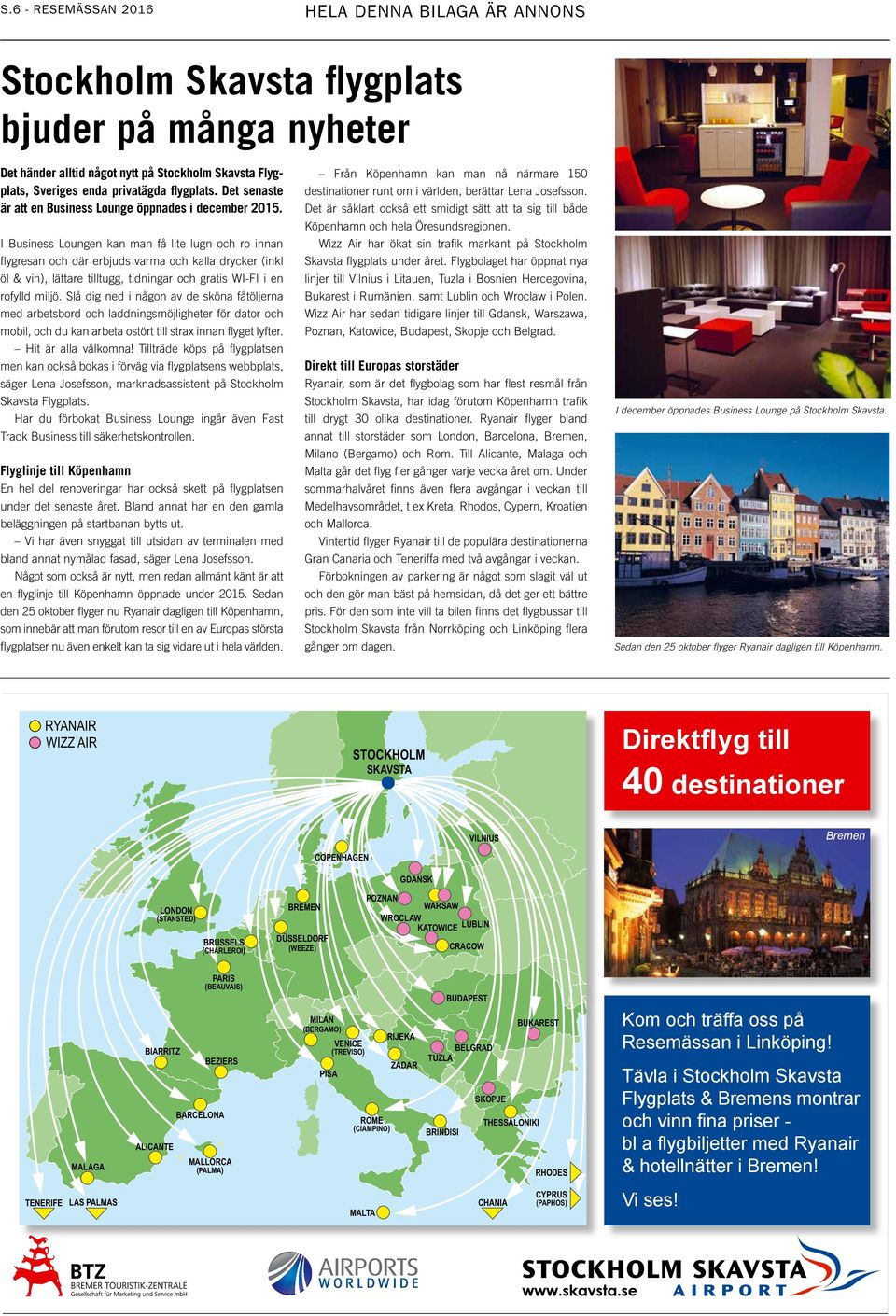I Business Loungen kan man få lite lugn och ro innan flygresan och där erbjuds varma och kalla drycker (inkl öl & vin), lättare tilltugg, tidningar och gratis WI-FI i en rofylld miljö.